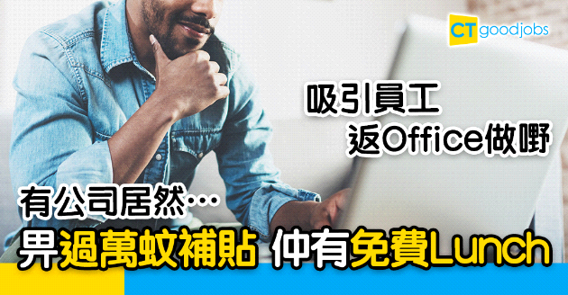 【在家工作】為吸引員工返Office做嘢  有公司畀過萬元補貼+免費午餐
