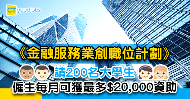 【職位招聘】金融業創職位請200名大學生  僱主最多每月可獲資助$20,000