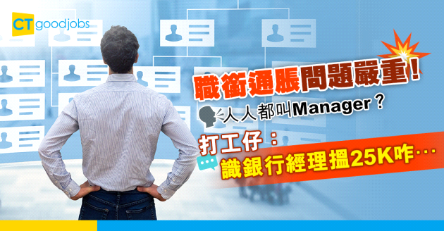 【銀行經理人工有幾高？】2025年職銜通脹問題依然嚴重？打工仔：銀行做經理先搵得25K