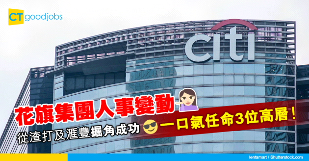 【銀行消息】花旗集團人事變動 從渣打及滙豐挖角 任命3名高層要員
