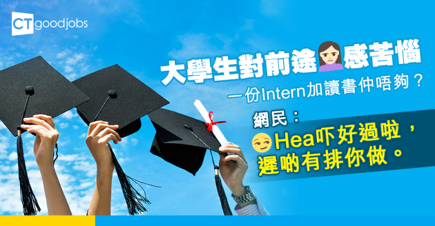 【職涯規劃】大學生對前途感苦惱 返一份Intern夠唔夠？網民：Hea吓好過啦，遲啲有排你做！