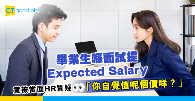 【見工面試】畢業生提期望薪酬Expected Salary 遭HR質疑 「值呢個價？」