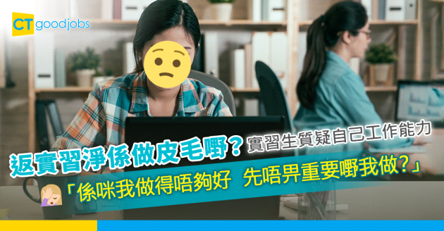 【大學實習】返實習淨係做皮毛嘢？實習生：係咪我做得唔夠好先唔畀重要嘢我做？