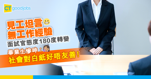 【見工面試】坦言無工作經驗 面試官即變臉 畢業生慘呻：呢個社會對白紙好唔友善！