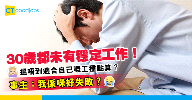 【三十而立】30歲仲未有穩定工作 搵唔到適合工種點算好？事主：我係咪好失敗？