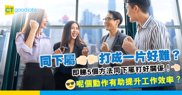 【留住人才】5個方法同下屬打好關係 提升工作效率