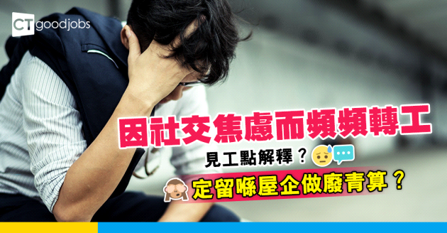 【轉工跳槽】因社交焦慮而頻頻轉工 事主：只要一對人我就會急急腳走⋯⋯