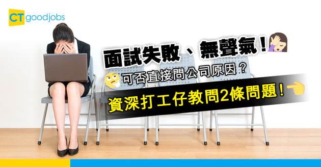 【見工面試】Interview衰咗、冇下文 可否直接問失敗原因？資深打工仔提議問2條問題！
