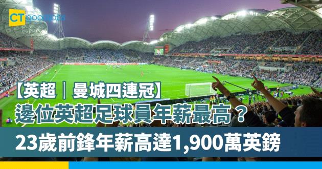 【英超｜曼城四連冠】邊位英超足球員年薪最高？呢位23歲前鋒年薪高達1,900萬英鎊
