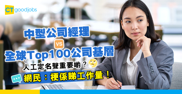 【殘酷2選1】中型外資公司經理VS全球Top100公司普通員工！選擇人工好定名聲好？網民：梗係睇工作量！
