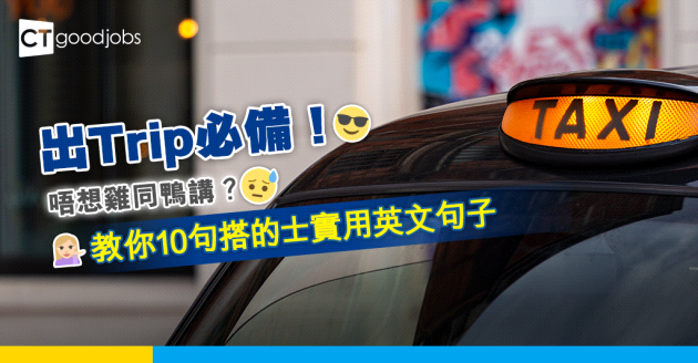 【職場英語】出Trip必備！教你10句搭的士實用英文句子