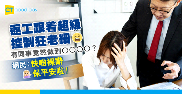 【打工仔辛酸】大老細係超級控制狂 有同事竟做到OOOO？網民：快啲裸辭保平安啦！