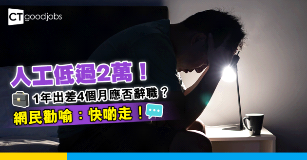 【辭職時機】月薪低於2萬！每年須出差4個月應否辭職？網民：快啲走！