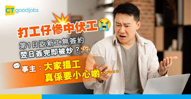 【伏工奇遇記】返新工第1日無簽約 第2日簽完約之後即畀公司炒！事主：大家搵工真係要小心啲……