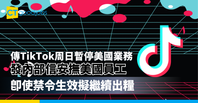 【傳TikTok周日暫停美國業務】發內部信安撫美國員工︰即使禁令生效擬繼續出糧