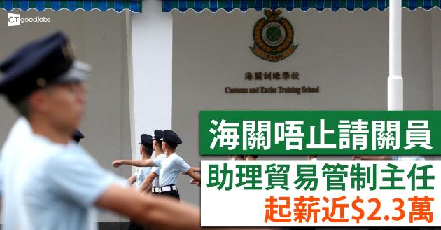 【政府工】海關唔止請關員 助理貿易管制主任起薪近$2.3萬 