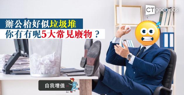 【自我增值】辦公桌猶如垃圾堆？ 5大常見廢物 