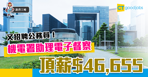 【政府工略】又招聘公務員！機電署助理電子督察頂薪$46,655 