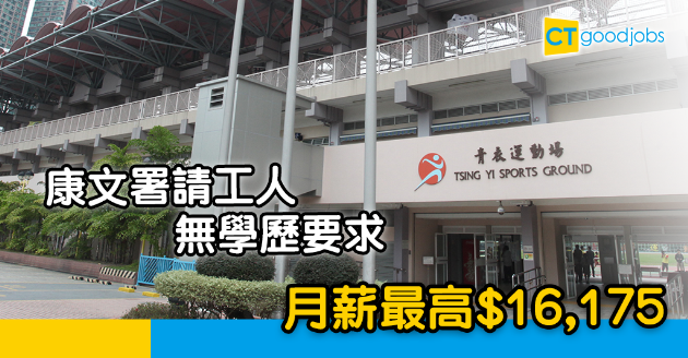 【政府工略】康文署請工人 無學歷要求 月薪最高$16,175 