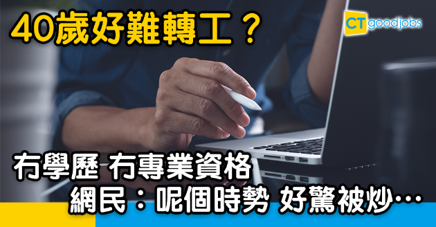 【返工血淚史】年過40好難轉工？冇學歷冇專業資格 網民︰好驚被炒 