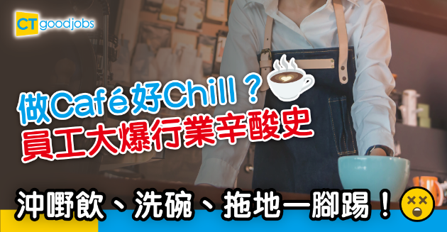 【行業辛酸】以為做cafe好chill？ 員工大爆：沖嘢飲、洗碗、拖地一腳踢！ 
