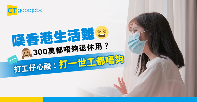 【職場熱話】香港生活艱難？  3百萬唔夠退休？  打工仔心酸:打一世工都唔夠 