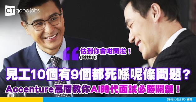 【見工面試】見工最忌答唔出呢條問題！呢個1個面試必勝關鍵你要知 Accenture高層：屬AI時代最重要特質