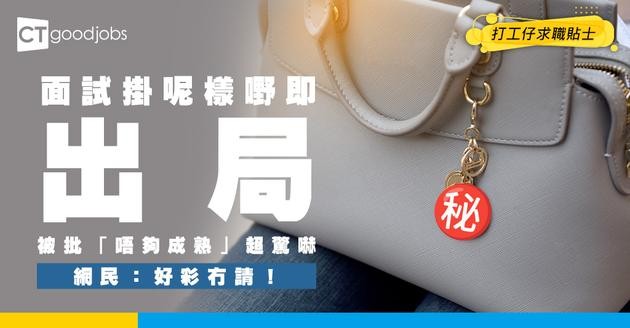 【見工奇聞】求職者面試手袋掛呢樣嘢 被評「唔夠成熟」 當場出局 網民：好彩冇請！