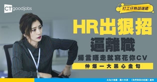 【強迫辭職】HR精神轟炸打工仔！要求一星期內自行離職 否則會寫花CV！HR：叫你畀辭職信都係為你好！