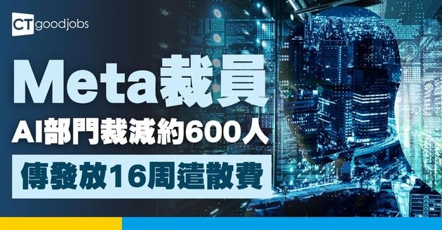 【Meta裁員】發言人證實︰AI部門裁減約600人 傳發放16星期遣散費