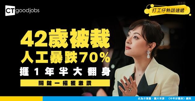 【中年失業】42歲慘被裁員！人工暴跌70%！苦捱1年半重返高薪 關鍵一招獲網民激讚！