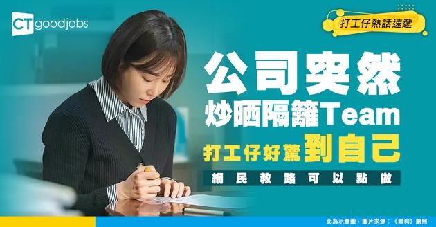 【裁員不斷】公司突然裁走隔籬全team人 打工仔憂慮自己成裁員人選！事主嘆謂：真係好驚畀人炒，可以點做？