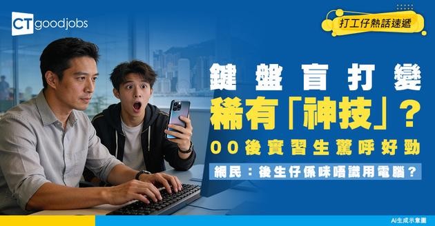 【世代鴻溝】鍵盤盲打竟成稀有「神技」！00後實習生驚呼「好勁」！老細：依家啲後生係咪唔識用電腦？
