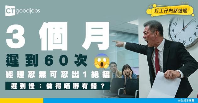 【遲到之王】3個月遲到高達60次！經理忍無可忍出「呢招」 遲到怪死撐：做得哂嘢有錯？