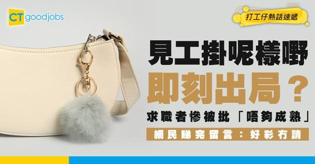 【見工奇聞】求職者面試手袋掛呢樣嘢 被評「唔夠成熟」 當場出局 網民：好彩冇請！