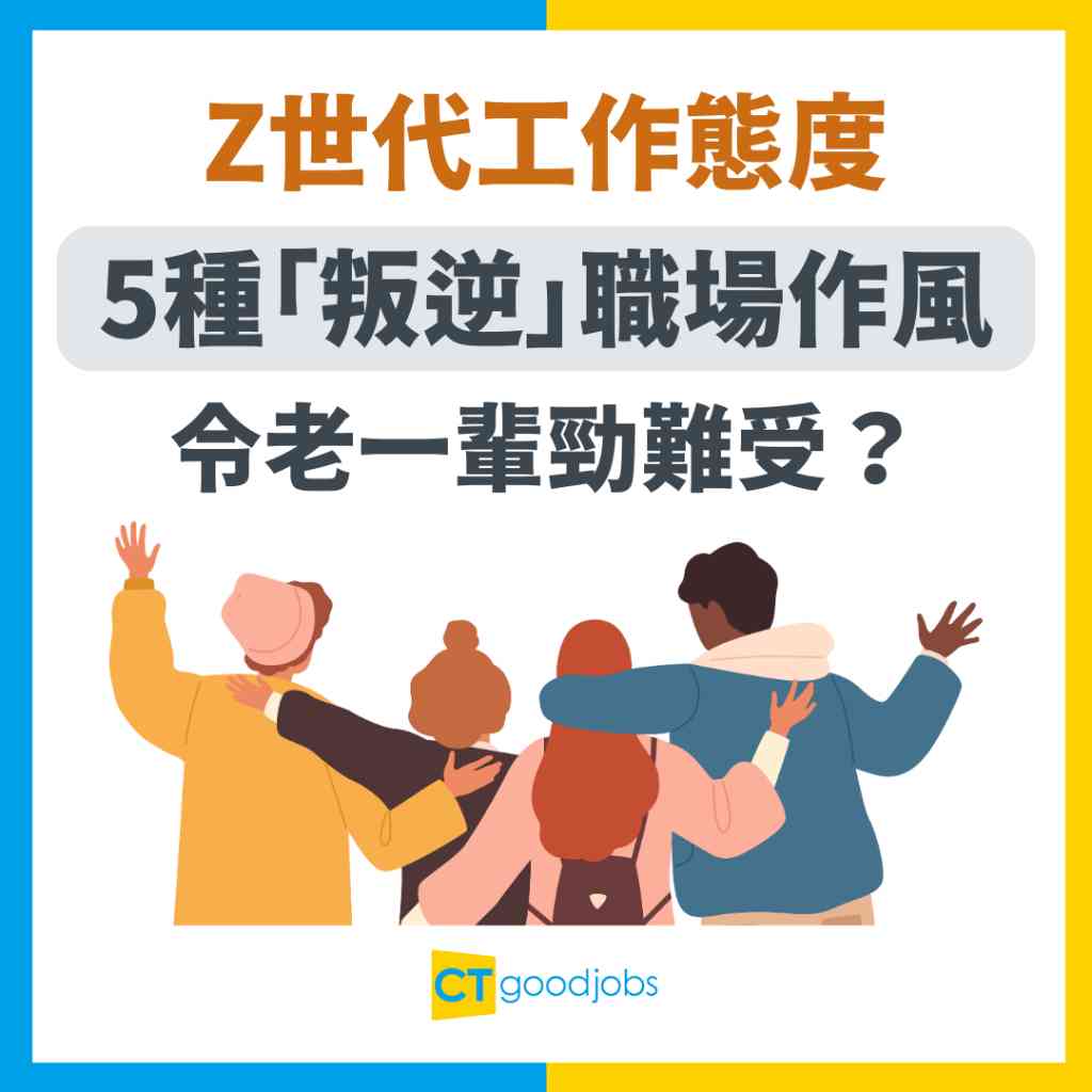 Z世代/Gen Z工作】5種「叛逆」職場作風令老一輩勁難受？專家︰破舊立新有助突破界限